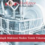 bulaşık makinesi neden temiz yıkamaz